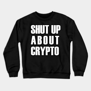 Shut up about crypto (white text) Crewneck Sweatshirt